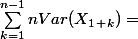 \sum_{k = 1}^{n-1}{nVar(X_1_+_k)} =